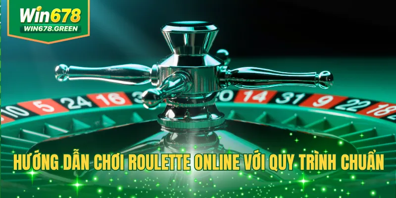 Hướng dẫn chơi Roulette online với quy trình chuẩn