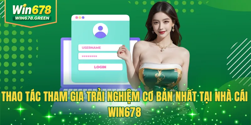 Thao tác tham gia trải nghiệm cơ bản nhất tại nhà cái Win678