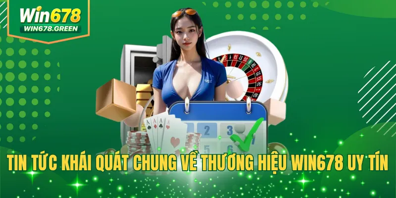 Tin tức khái quát chung về thương hiệu Win678 uy tín